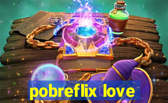 pobreflix love